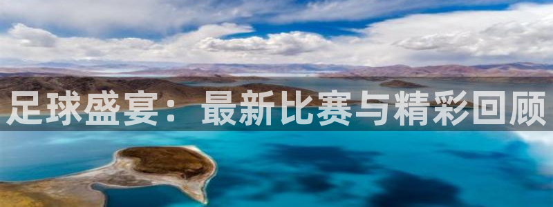 足球盛宴：最新比赛与精彩回顾